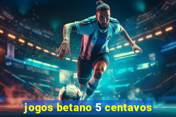 jogos betano 5 centavos